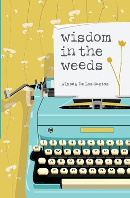 Wisdom in the Weeds by Delossantos, Alyssa