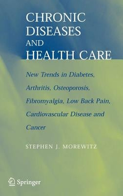 Chronic Diseases and Health Care: New Trends in Diabetes, Arthritis, Osteoporosis, Fibromyalgia, Low Back Pain, Cardiovascular Disease, and Cancer by Morewitz, Stephen J.