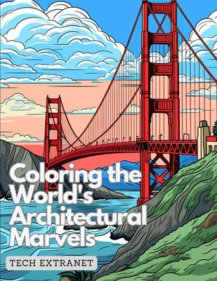 Coloring the World's Architectural Marvels: A Journey in Ink and Imagination by Extranet, Tech