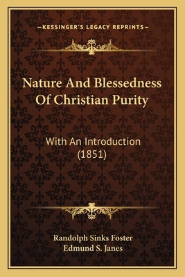 Nature And Blessedness Of Christian Purity: With An Introduction (1851) by Foster, Randolph Sinks