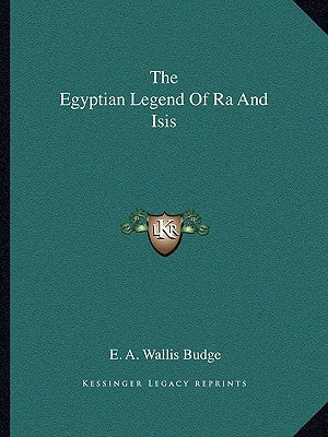 The Egyptian Legend Of Ra And Isis by Budge, E. A. Wallis