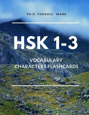 HSK 1-3 Vocabulary Characters Flashcards: Easy to remember Full 600 HSK Level 1 2 3 Mandarin flash cards with English dictionary. Complete Standard co by Wang, Ph. D. Yongxia