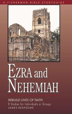 Ezra & Nehemiah: Rebuilding Lives of Faith by Reapsome, James