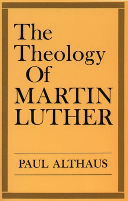 The Theology of Martin Luther by Althaus, Paul