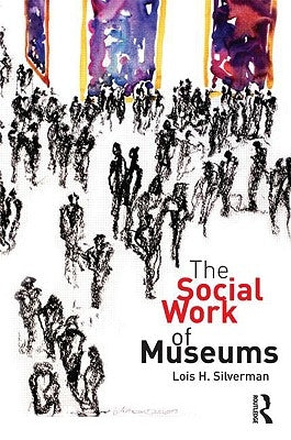 The Social Work of Museums by Silverman, Lois H.