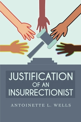 Justification of an Insurrectionist by Wells, Antoinette L.