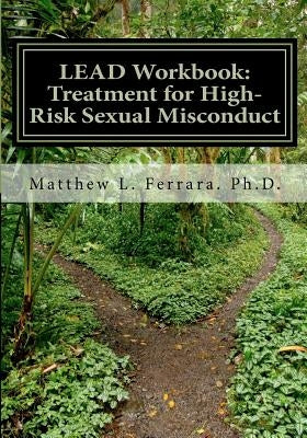 LEAD Workbook: Treatment for High-Risk Sexual Misconduct by Ferrara Ph. D., Matthew L.