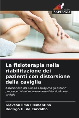 La fisioterapia nella riabilitazione dei pazienti con distorsione della caviglia by Clementino, Glevson Lima