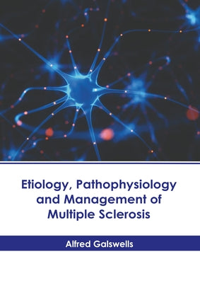 Etiology, Pathophysiology and Management of Multiple Sclerosis by Galswells, Alfred