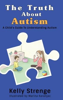 The Truth About Autism: A Child's Guide to Understanding Autism by Strenge, Kelly