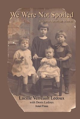We Were Not Spoiled: A Franco-American Memoir by LeDoux, Denis