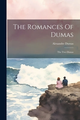 The Romances Of Dumas: The Two Dianas by Dumas, Alexandre