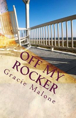 Off My Rocker: Grandparenting Ain't What It Used To Be by Malone, Gracie