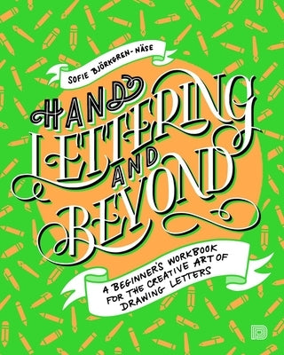 Hand Lettering and Beyond: A Beginner's Workbook for the Creative Art of Drawing Letters by Bjorkgren-Nase, Sofie