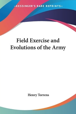 Field Exercise and Evolutions of the Army by Torrens, Henry
