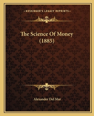 The Science Of Money (1885) by Del Mar, Alexander