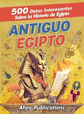 Antiguo Egipto: 500 datos interesantes sobre la historia de Egipto by Publications, Ahoy