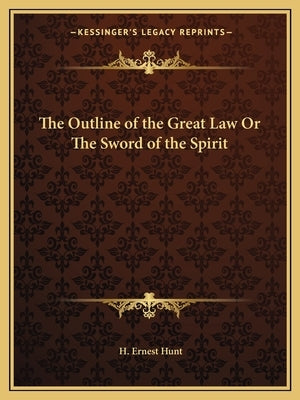 The Outline of the Great Law Or The Sword of the Spirit by Hunt, H. Ernest