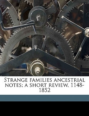 Strange Families Ancestrial Notes; A Short Review, 1148-1852 by Strange, L. A. a.