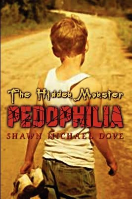 The Hidden Monster: Pedophilia by Dove, Shawn Michael
