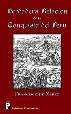 Verdadera relación de la conquista del Perú by De Xerez, Francisco