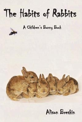 The Habits of Rabbits: A Children's Bunny Book by Breskin, Alison