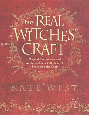 The Real Witches' Craft: Magical Techniques and Guidance for a Full Year of Practising the Craft by West, Kate