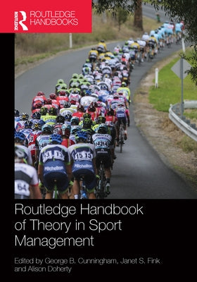 Routledge Handbook of Theory in Sport Management by Cunningham, George B.