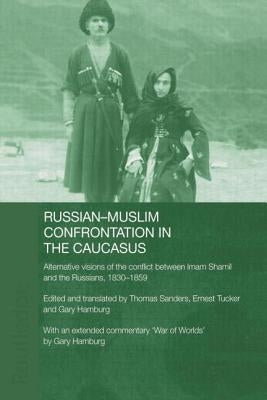 Russian-Muslim Confrontation in the Caucasus: Alternative Visions of the Conflict between Imam Shamil and the Russians, 1830-1859 by Hamburg, Gary