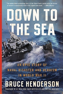 Down to the Sea: An Epic Story of Naval Disaster and Heroism in World War II by Henderson, Bruce