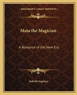Mata the Magician: A Romance of the New Era by Ingalese, Isabella
