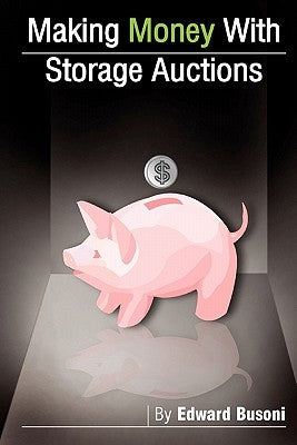 Making Money With Storage Auctions by Busoni, Edward