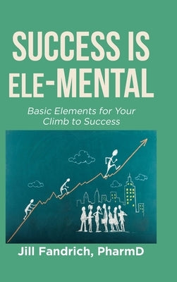 Success is Ele-MENTAL: Basic Elements for Your Climb to Success by Pharmd, Jill Fandrich