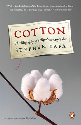 Cotton: The Biography of a Revolutionary Fiber by Yafa, Stephen