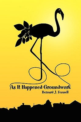 As It Happened-Groundwork by Fennell, Bernard J.