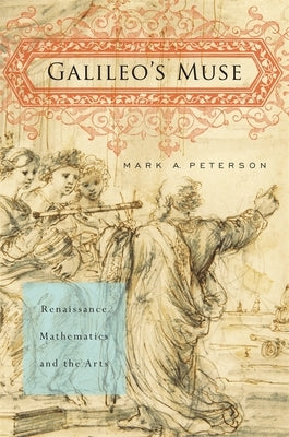 Galileo's Muse: Renaissance Mathematics and the Arts by Peterson, Mark A.