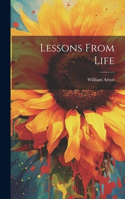 Lessons From Life by Arnot, William
