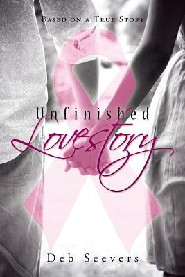 Unfinished Lovestory: Based on a True Story by Seevers, Deb
