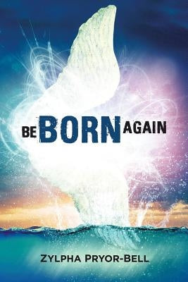 Be Born Again by Pryor-Bell, Zylpha
