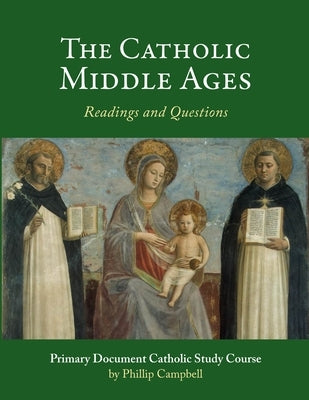 The Catholic Middle Ages: A Primary Document Catholic Study Guide by Campbell, Phillip