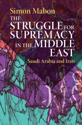 The Struggle for Supremacy in the Middle East by Mabon, Simon
