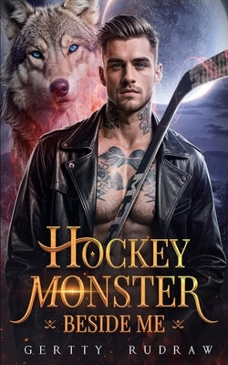 Hockey Monster Beside Me: A Fake Dating Hockey Werewolf Shifter Romance by Rudraw, Gertty