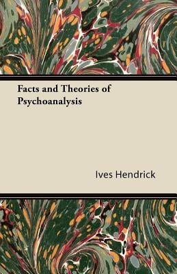 Facts and Theories of Psychoanalysis by Hendrick, Ives