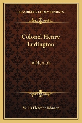 Colonel Henry Ludington: A Memoir by Johnson, Willis Fletcher