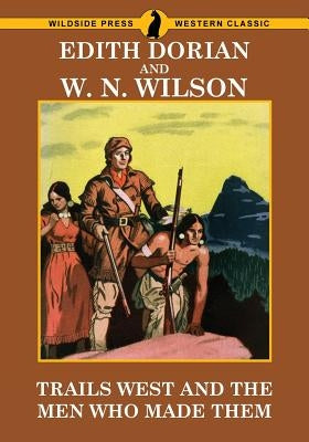 Trails West and Men Who Made Them by Dorian, Edith
