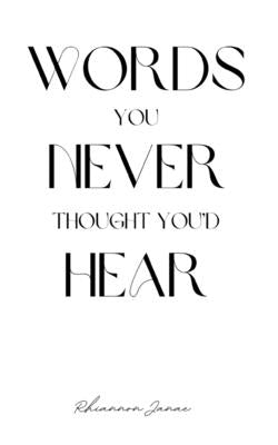Words You Never Thought You'd Hear by Janae, Rhiannon