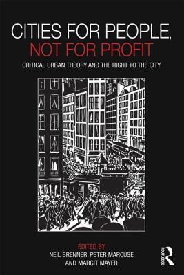 Cities for People, Not for Profit: Critical Urban Theory and the Right to the City by Brenner, Neil