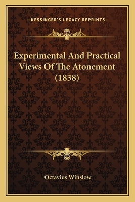 Experimental And Practical Views Of The Atonement (1838) by Winslow, Octavius
