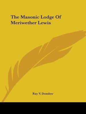 The Masonic Lodge Of Meriwether Lewis by Denslow, Ray V.