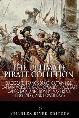 The Ultimate Pirate Collection: Blackbeard, Francis Drake, Captain Kidd, Captain Morgan, Grace O'Malley, Black Bart, Calico Jack, Anne Bonny, Mary Rea by Charles River